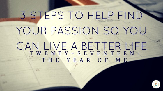 3 Steps to Help Find Your Passion So You Can Live a Better Life