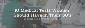 10 Medical Tests Women Should Have in Their 30's